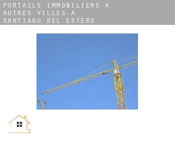 Portails immobiliers à  Autres Villes à Santiago del Estero